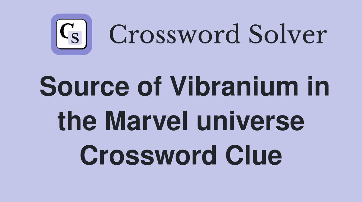 Source of Vibranium in the Marvel universe Crossword Clue Answers